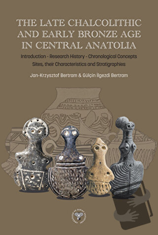 The Late Chalcolithic and Early Bronze Age in Central Anatolia (Ciltli