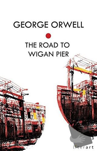 The Road To Wigan Pier - George Orwell - Literart Yayınları - Fiyatı -