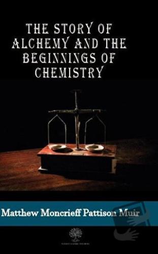 The Story Of Alchemy And The Beginnings Of Chemistry - M. M. Pattison 