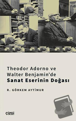 Theodor Adorno ve Walter Benjamin'de Sanat Eserinin Doğası - R. Görkem