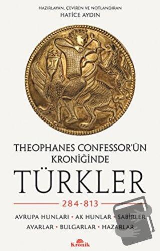 Theophanes Confessor’ün Kroniğinde Türkler: 284-813 - Hatice Aydın - K