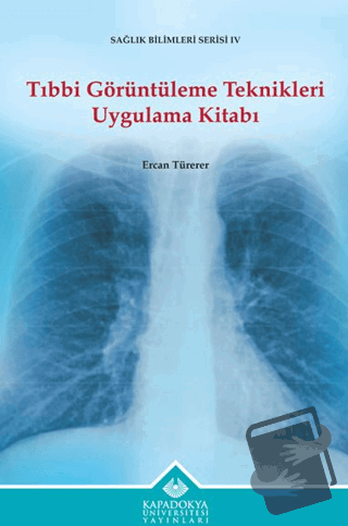 Tıbbi Görüntüleme Teknikleri Uygulama Kitabı - Ercan Türerer - Kapadok