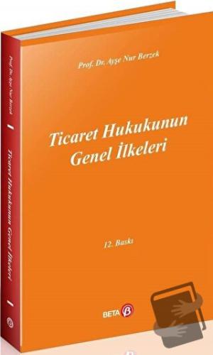 Ticaret Hukukunun Genel İlkeleri - Ayşe Nur Berzek - Beta Yayınevi - F