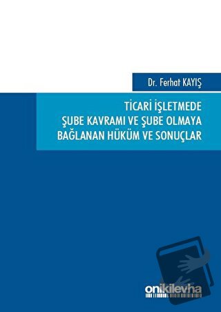 Ticari İşletmede Şube Kavramı ve Şube Olmaya Bağlanan Hüküm ve Sonuçla