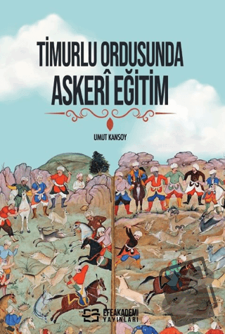 Timurlu Ordusunda Askeri Eğitim - Umut Kansoy - Efe Akademi Yayınları 