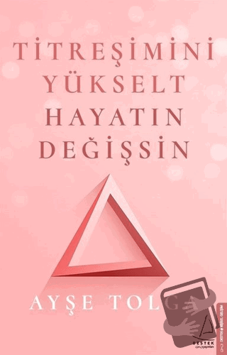 Titreşimini Yükselt Hayatın Değişsin - Ayşe Tolga - Destek Yayınları -