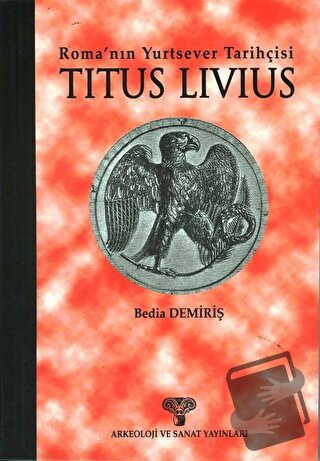 Titus Livius - Roma’nın Yurtsever Tarihçisi - Bedia Demiriş - Arkeoloj