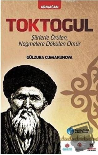 Toktogul : Şiirlerle Örülen Nağmelere Dökülen Ömür - Gülzura Cumakunov