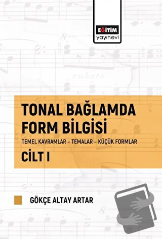 Tonal Bağlamda Form Bilgisi Cilt 1 - Gökçe Altay Artar - Eğitim Yayıne