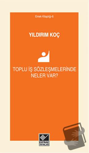 Toplu İş Sözleşmelerinde Neler Var? - Yıldırım Koç - Kaynak Yayınları 