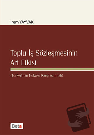 Toplu İş Sözleşmesinin Art Etkisi - İrem Yayvak - Beta Yayınevi - Fiya