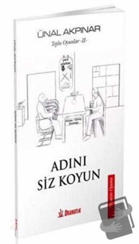 Toplu Oyunlar - 2: Adını Siz Koyun - Ünal Akpınar - Dramatik Yayınları