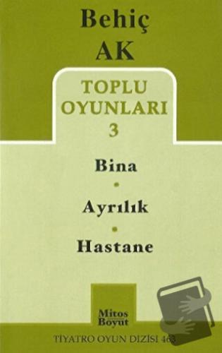 Toplu Oyunlar 3 -/ Bina - Ayrılık - Hastane - Behiç Ak - Mitos Boyut Y