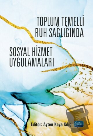 Toplum Temelli Ruh Sağlığında Sosyal Hizmet Uygulamaları - Ayten Kaya 