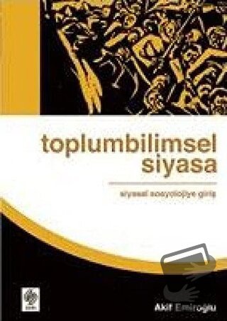 Toplumbilimsel Siyasa: Siyasal Sosyolojiye Giriş - Akif Emiroğlu - Eki