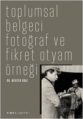 Toplumsal Belgeci Fotoğraf ve Fikret Otyam Örneği - Merter Oral - Espa