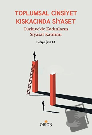 Toplumsal Cinsiyet Kıskacında Siyaset - Hediye Şirin Ak - Orion Kitabe