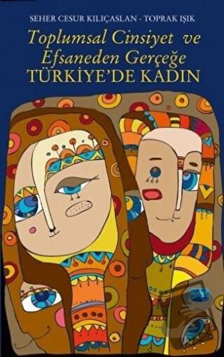 Toplumsal Cinsiyet ve Efsaneden Gerçeğe Türkiye’de Kadın - Seher Cesur