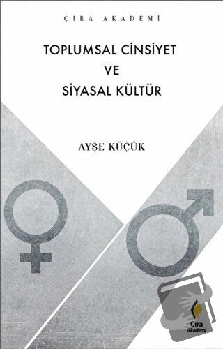 Toplumsal Cinsiyet ve Siyasal Kültür - Ayşe Küçük - Çıra Yayınları - F