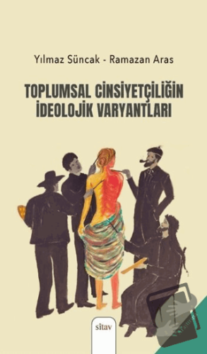 Toplumsal Cinsiyetçiliğin İdeolojik Varyantları - Ramazan Aras - Sitav