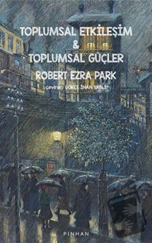 Toplumsal Etkileşim ve Toplumsal Güçler - Robert Ezra Park - Pinhan Ya