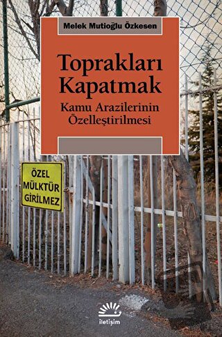 Toprakları Kapatmak - Kamu Arazilerinin Özelleştirilmesi - Melek Mutio