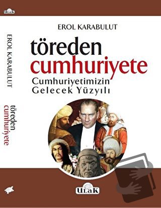 Töreden Cumhuriyete Cumhuriyetimizin Gelecek Yüzyılı - Erol Karabulut 