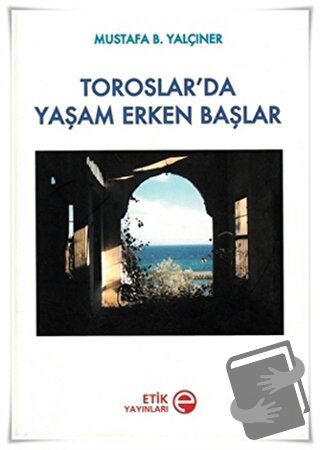 Toroslar’da Yaşam Erken Başlar - Mustafa B. Yalçıner - Etik Yayınları 