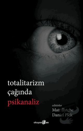 Totalitarizm Çağında Psikanaliz - Matt FFytche - Okuyan Us Yayınları -