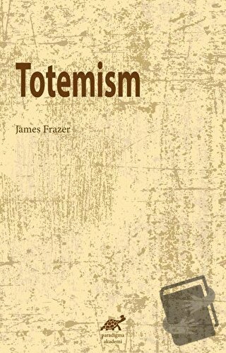 Totemism - James Frazer - Paradigma Akademi Yayınları - Fiyatı - Yorum