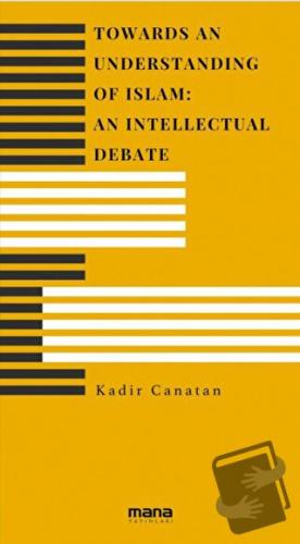 Towards an Understanding of Islam An Intellectual Debate - Kadir Canat