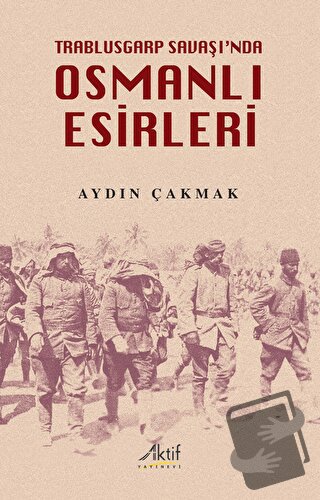 Trablusgarp Savaşı'nda Osmanlı Esirleri - Aydın Çakmak - Aktif Yayınev