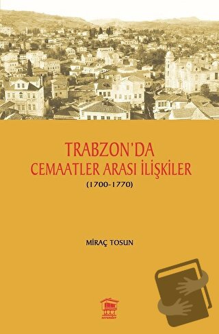 Trabzon' da Cemaatler Arası İlişkiler (1700 - 1770) - Miraç Tosun - Se