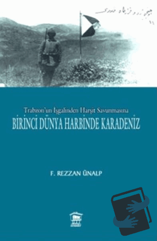 Trabzon'un İşgalinden Harşit Savunmasına Birinci Dünya Savaşında Karad