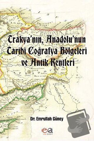 Trakya’nın, Anadolu’nun Tarihi Coğrafya Bölgeleri ve Antik Kentleri - 