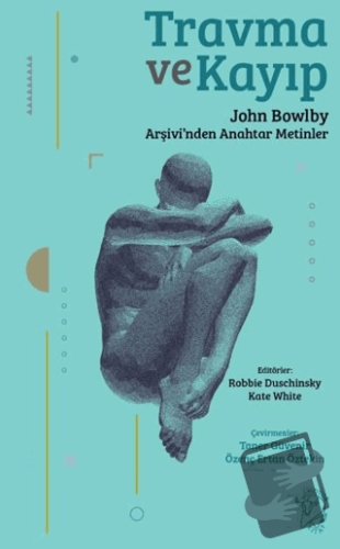 Travma ve Kayıp: John Bowlby Arşivi’nden Anahtar Metinler - Robbie Dus