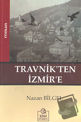 Travnik’ten İzmir’e - Nazan Bilgel - Ezgi Kitabevi Yayınları - Fiyatı 