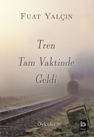 Tren Tam Vaktinde Geldi - Fuat Yalçın - Bilgi Yayınevi - Fiyatı - Yoru