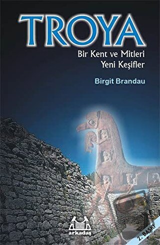 Troya: Bir Kent ve Mitleri Yeni Keşifler - Birgit Brandau - Arkadaş Ya