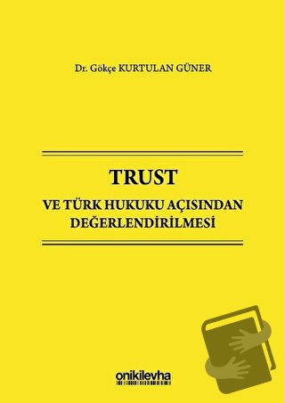 Trust ve Türk Hukuku Açısından Değerlendirilmesi (Ciltli) - Gökçe Kurt