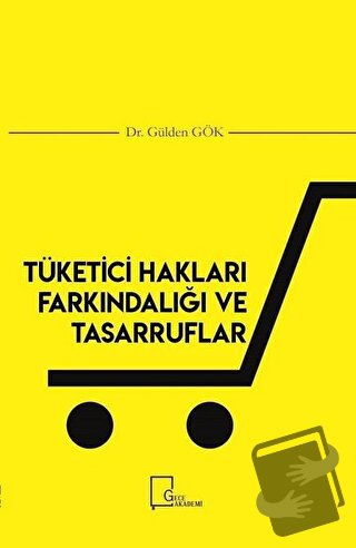 Tüketici Hakları Farkındalığı ve Tasarruflar - Gülden Gök - Gece Akade