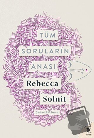 Tüm Soruların Anası - Rebecca Solnit - Siren Yayınları - Fiyatı - Yoru