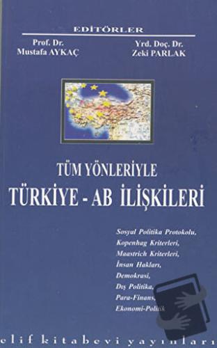 Tüm Yönleriyle Türkiye - AB İlişkileri - Mustafa Aykaç - Elif Kitabevi