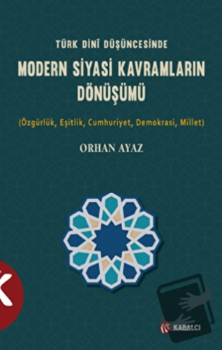 Türk Dini Düşüncesinde Modern Siyasi Kavramların Dönüşümü - Orhan Ayaz