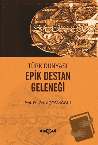 Türk Dünyası Epik Destan Geleneği - Özkul Çobanoğlu - Akçağ Yayınları 