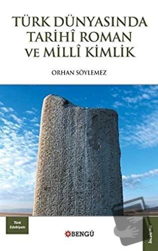 Türk Dünyasında Tarihi Roman ve Milli Kimlik - Orhan Söylemez - Bengü 