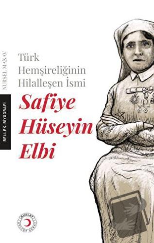 Türk Hemşireliğinin Hilalleşen İsmi - Safiye Hüseyin Elbi - Nursel Man