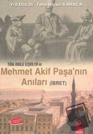 Türk İngiliz İlişkileri ve Mehmet Akif Paşa'nın Anıları - Taha Niyazi 