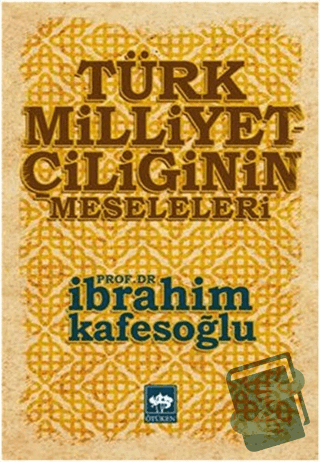 Türk Milliyetçiliğinin Meseleleri - İbrahim Kafesoğlu - Ötüken Neşriya