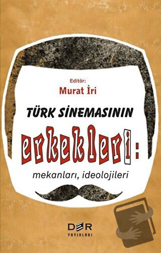 Türk Sinemasının Erkekleri: Mekanları İdeolojileri - Murat İri - Der Y